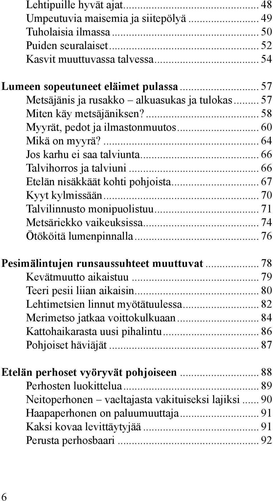 .. 66 Talvihorros ja talviuni... 66 Etelän nisäkkäät kohti pohjoista... 67 Kyyt kylmissään... 70 Talvilinnusto monipuolistuu... 71 Metsäriekko vaikeuksissa... 74 Ötököitä lumenpinnalla.