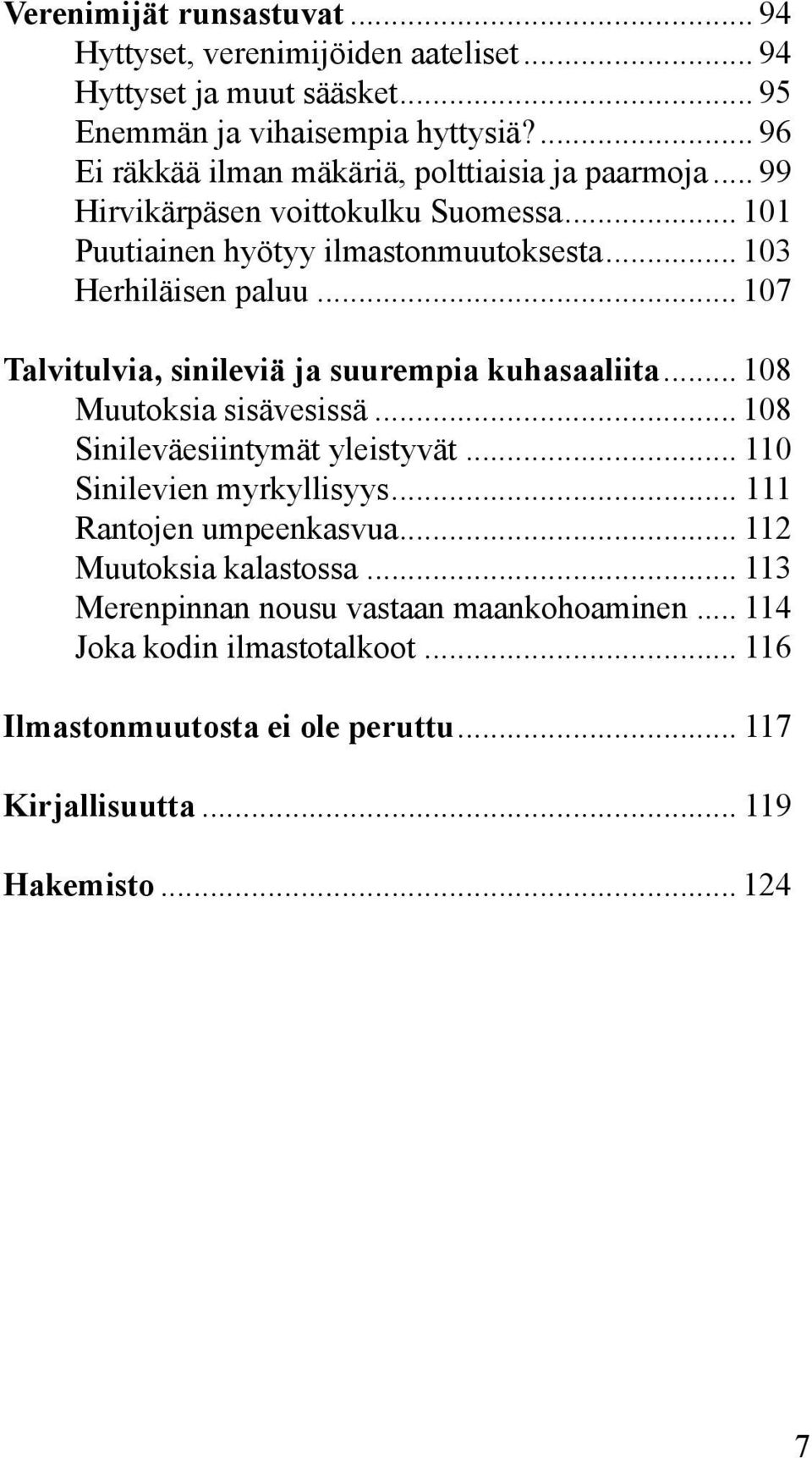 .. 107 Talvitulvia, sinileviä ja suurempia kuhasaaliita... 108 Muutoksia sisävesissä... 108 Sinileväesiintymät yleistyvät... 110 Sinilevien myrkyllisyys.