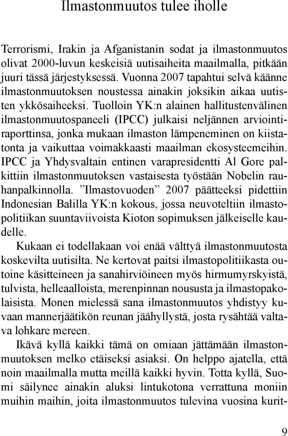 Tuolloin YK:n alainen hallitustenvälinen ilmastonmuutospaneeli (IPCC) julkaisi neljännen arviointiraporttinsa, jonka mukaan ilmaston lämpeneminen on kiistatonta ja vaikuttaa voimakkaasti maailman