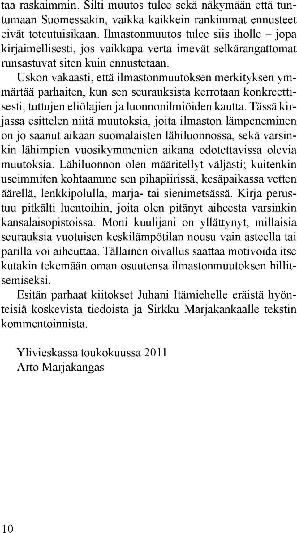 Uskon vakaasti, että ilmastonmuutoksen merkityksen ymmärtää parhaiten, kun sen seurauksista kerrotaan konkreettisesti, tuttujen eliölajien ja luonnonilmiöiden kautta.