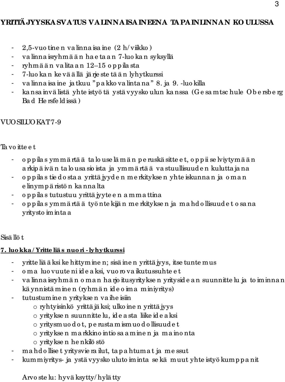 -luokilla - kansainvälistä yhteistyötä ystävyyskoulun kanssa (Gesamtschule Obersberg Bad Hersfeldissä) VUOSILUOKAT 7-9 Tavoitteet - oppilas ymmärtää talouselämän peruskäsitteet, oppii selviytymään