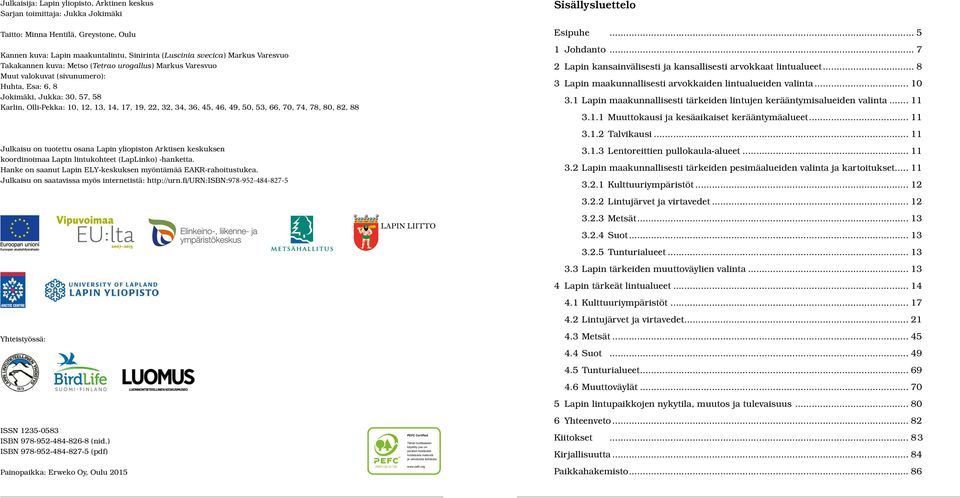 49, 50, 53, 66, 70, 74, 78, 80, 82, 88 Sisällysluettelo Esipuhe... 5 1 Johdanto... 7 2 Lapin kansainvälisesti ja kansallisesti arvokkaat lintualueet.