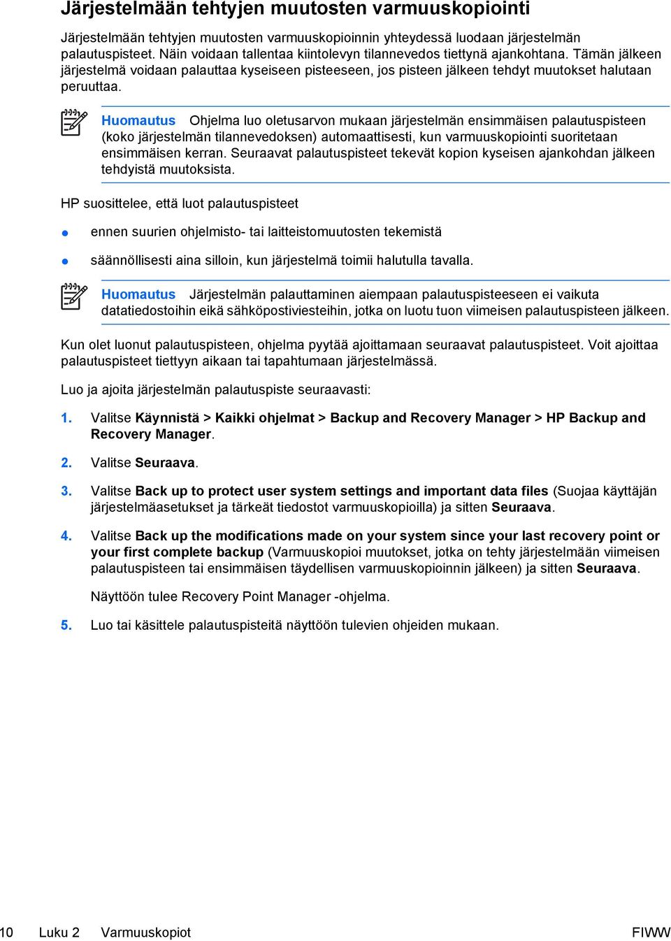 Huomautus Ohjelma luo oletusarvon mukaan järjestelmän ensimmäisen palautuspisteen (koko järjestelmän tilannevedoksen) automaattisesti, kun varmuuskopiointi suoritetaan ensimmäisen kerran.
