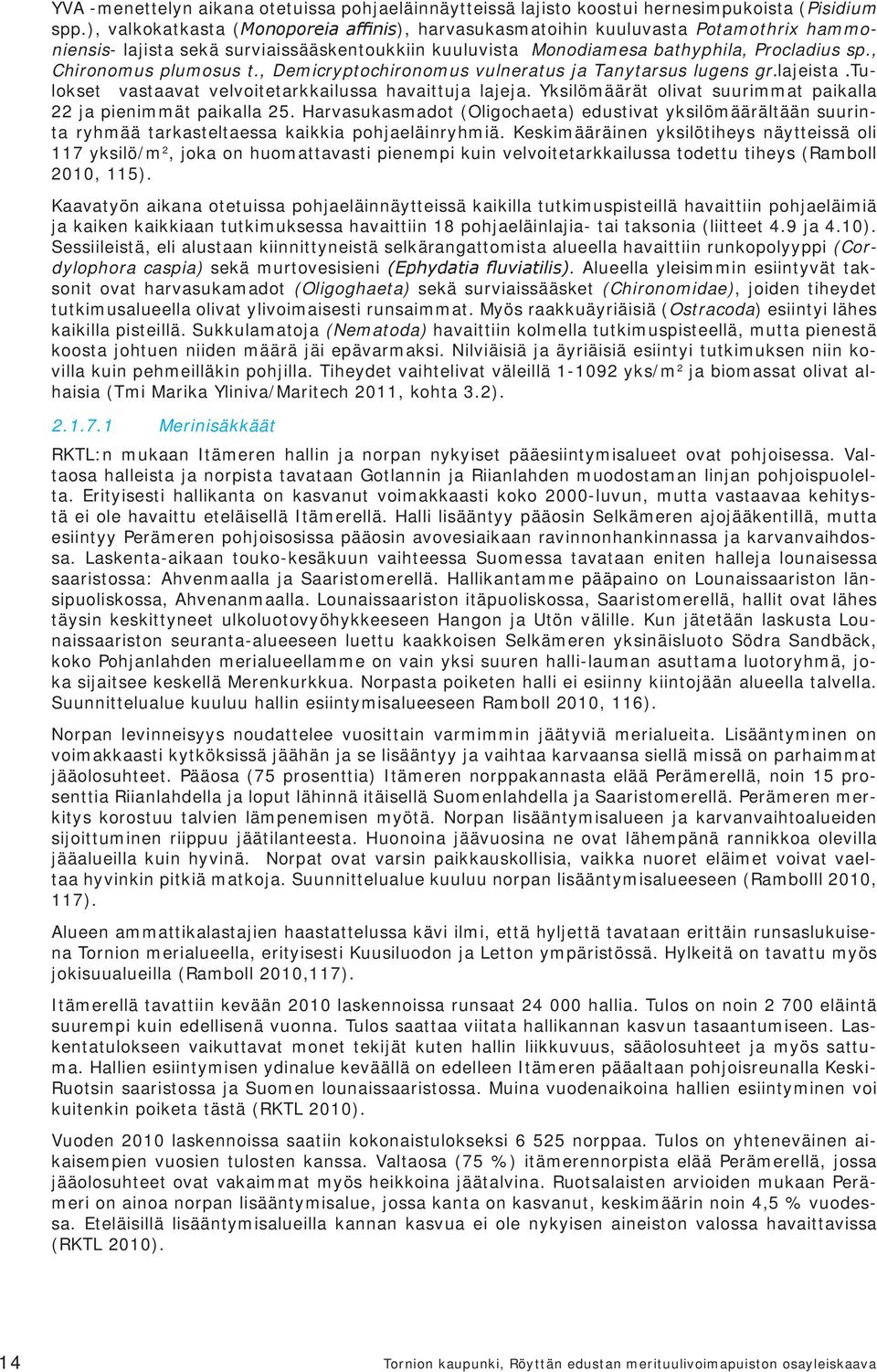 , Chironomus plumosus t., Demicryptochironomus vulneratus ja Tanytarsus lugens gr.lajeista.tulokset vastaavat velvoitetarkkailussa havaittuja lajeja.