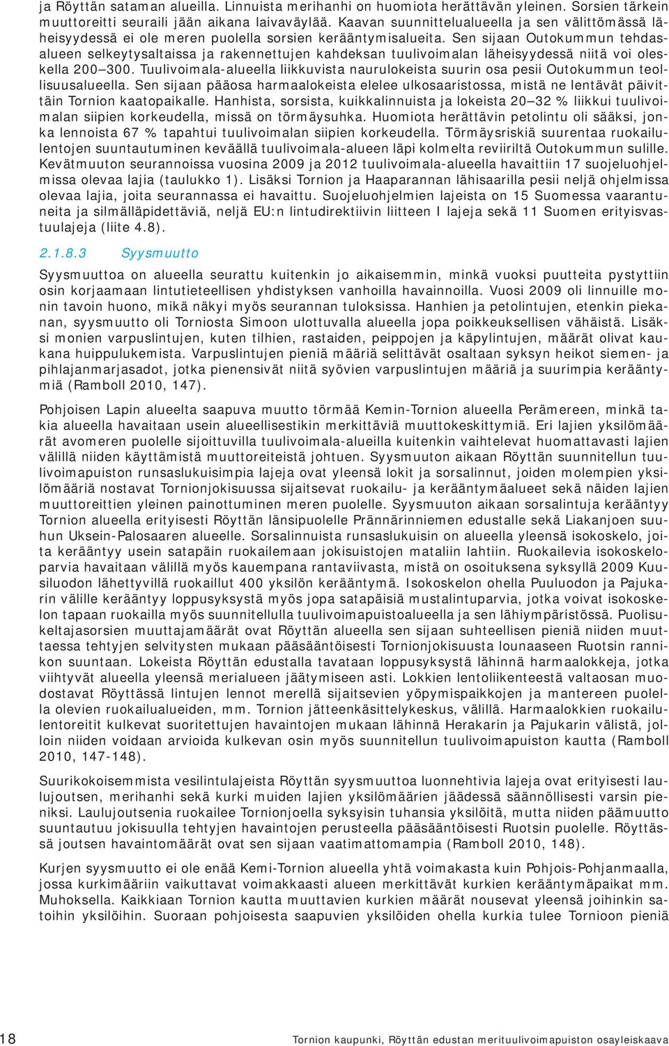 Sen sijaan Outokummun tehdasalueen selkeytysaltaissa ja rakennettujen kahdeksan tuulivoimalan läheisyydessä niitä voi oleskella 200 300.