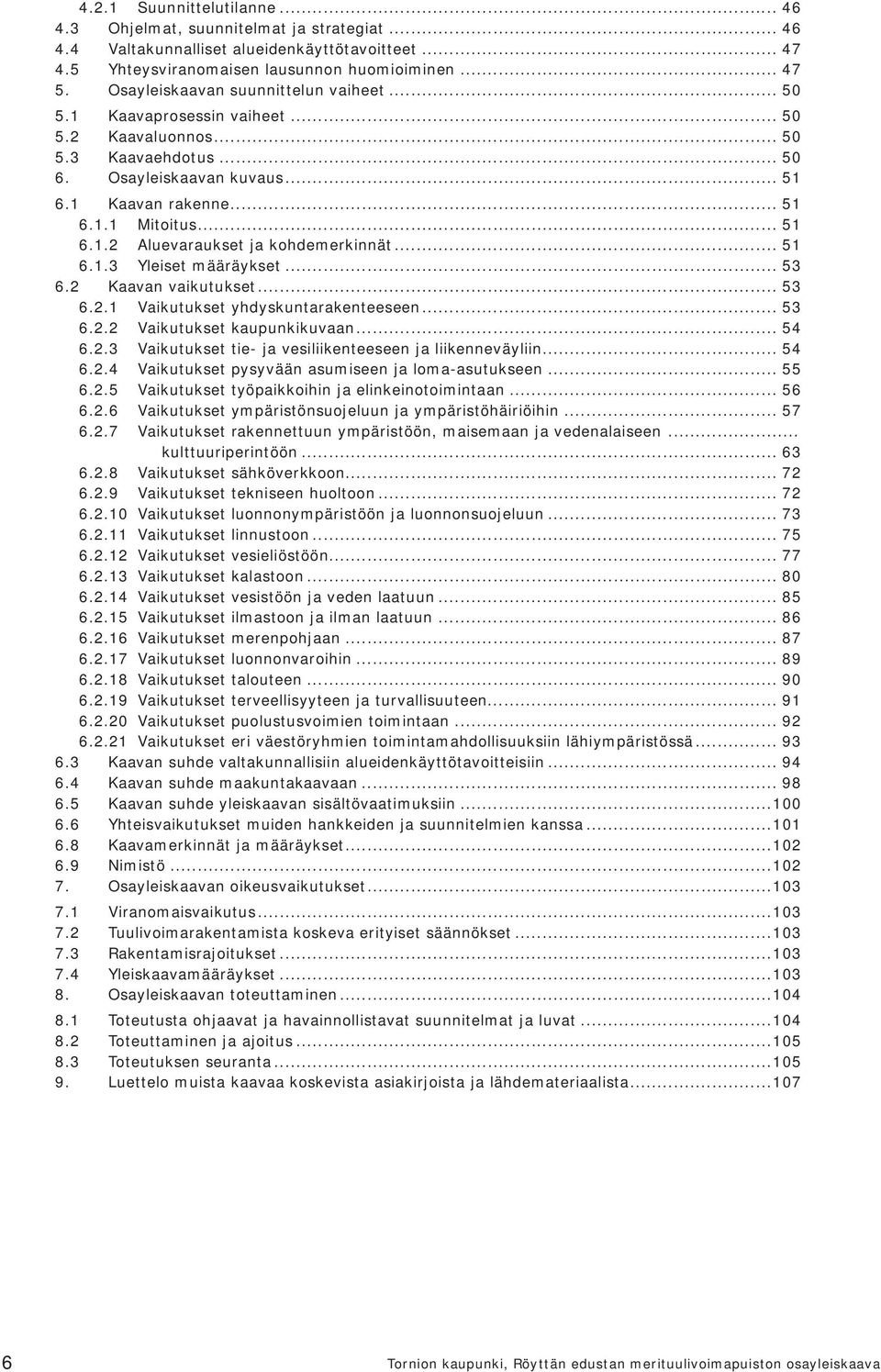 .. 51 6.1.3 Yleiset määräykset... 53 6.2 Kaavan vaikutukset... 53 6.2.1 Vaikutukset yhdyskuntarakenteeseen... 53 6.2.2 Vaikutukset kaupunkikuvaan... 54 6.2.3 Vaikutukset tie- ja vesiliikenteeseen ja liikenneväyliin.