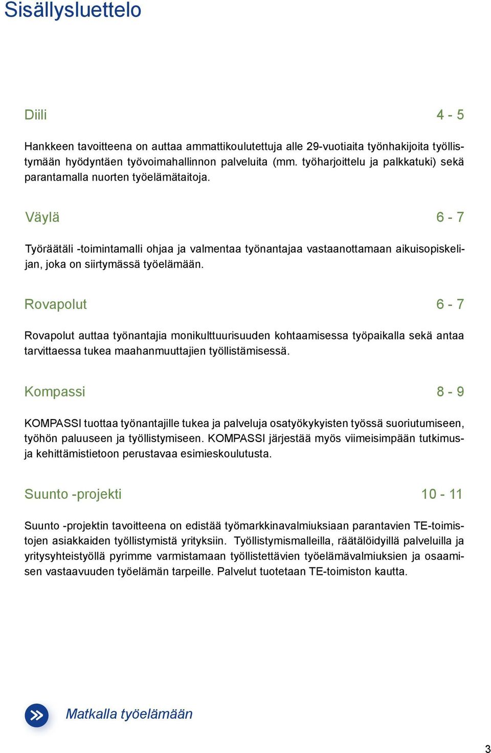 Väylä 6-7 Työräätäli -toimintamalli ohjaa ja valmentaa työnantajaa vastaanottamaan aikuisopiskelijan, joka on siirtymässä työelämään.