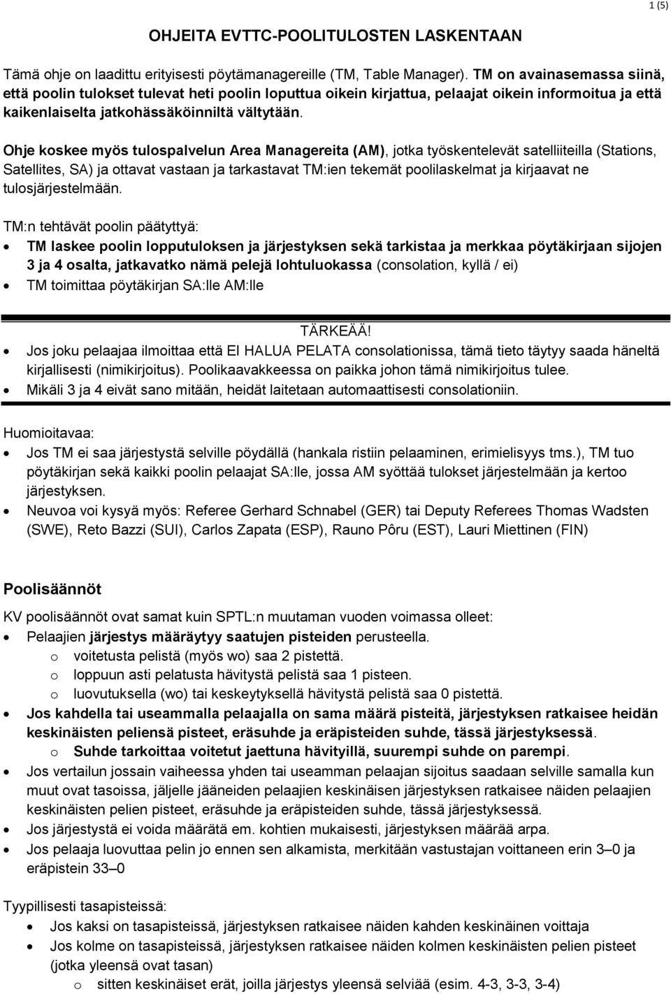 Ohje koskee myös tulospalvelun Area Managereita (AM), jotka työskentelevät satelliiteilla (Stations, Satellites, SA) ja ottavat vastaan ja tarkastavat TM:ien tekemät poolilaskelmat ja kirjaavat ne