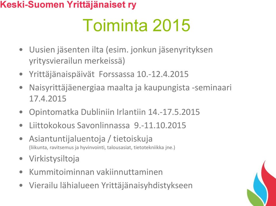 2015 Naisyrittäjäenergiaa maalta ja kaupungista -seminaari 17.4.2015 Opintomatka Dubliniin Irlantiin 14.-17.5.2015 Liittokokous Savonlinnassa 9.
