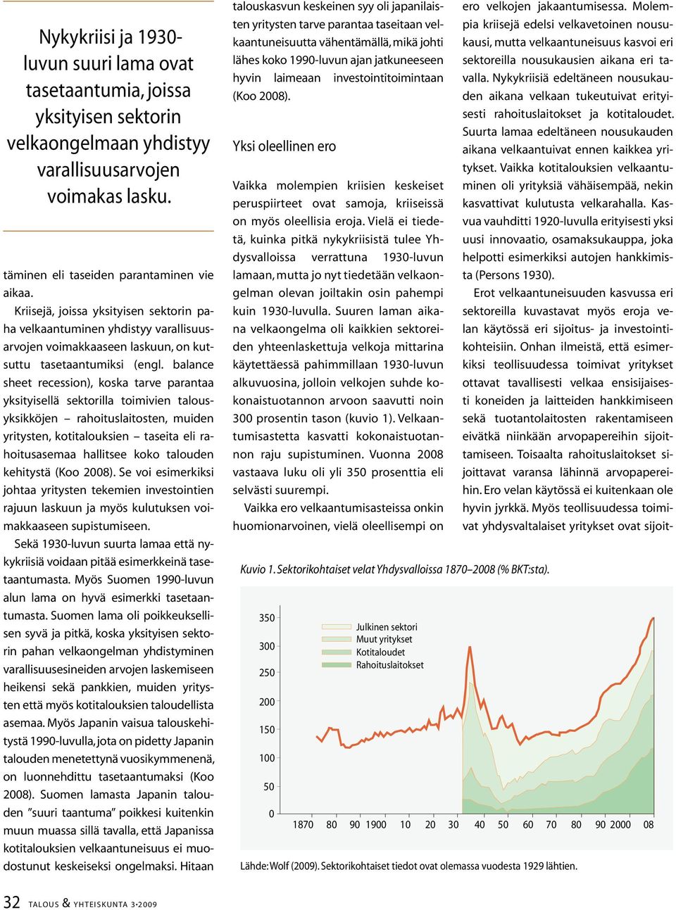balance sheet recession), koska tarve parantaa yksityisellä sektorilla toimivien talousyksikköjen rahoituslaitosten, muiden yritysten, kotitalouksien taseita eli rahoitusasemaa hallitsee koko