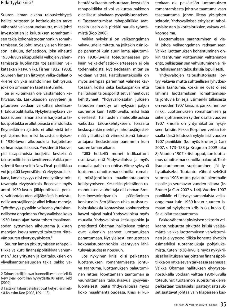 romahtamiseen. Se johti myös yleisen hintatason laskuun, deflaatioon, joka aiheutti 1930-luvun alkupuolella velkojen vähentämisestä huolimatta tosiasiallisen velkataakan kasvun (ks.