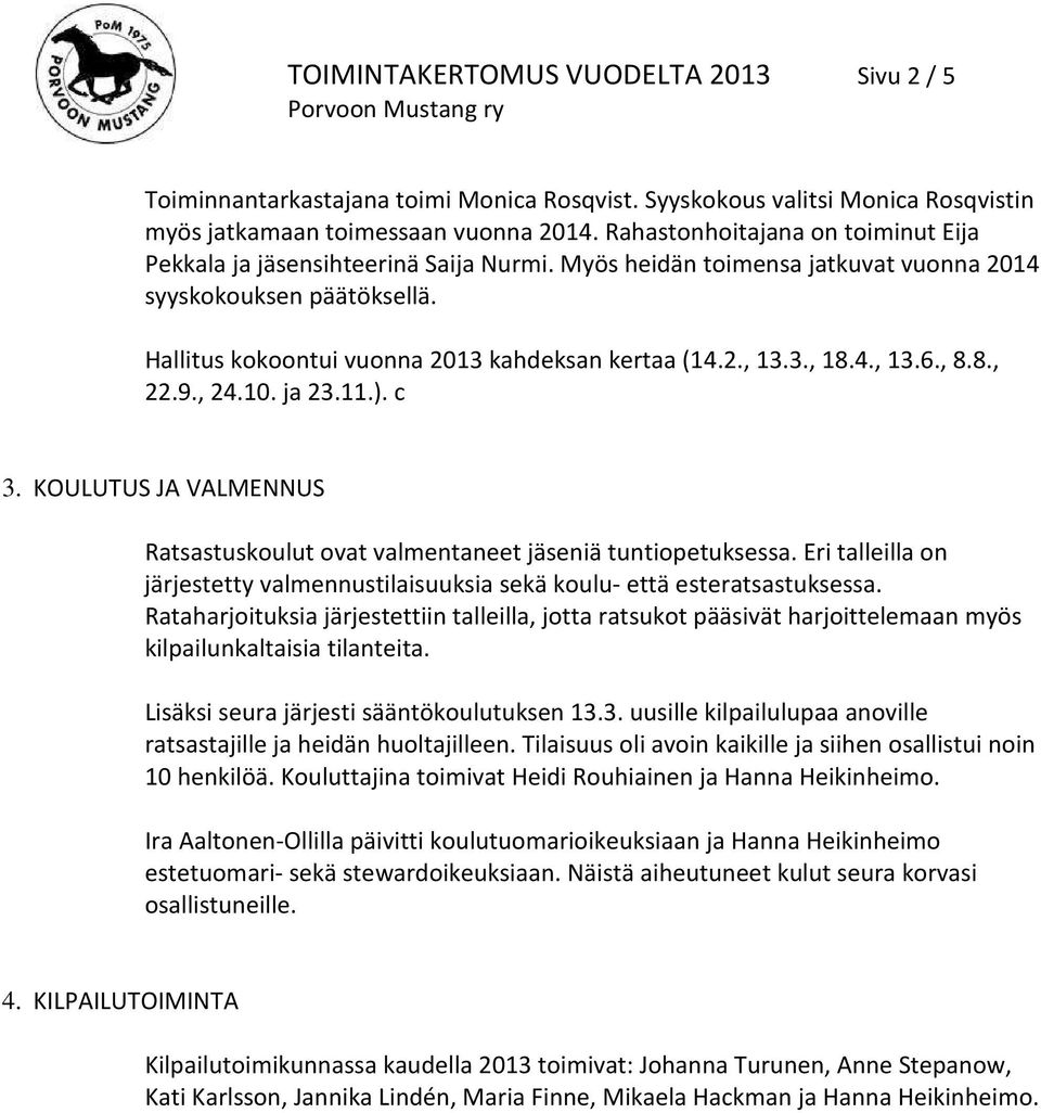 3., 18.4., 13.6., 8.8., 22.9., 24.10. ja 23.11.). c 3. KOULUTUS JA VALMENNUS Ratsastuskoulut ovat valmentaneet jäseniä tuntiopetuksessa.