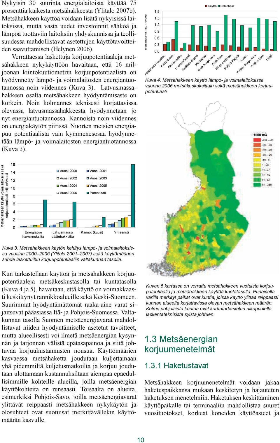 Metsähakkeen käyttöä voidaan lisätä nykyisissä laitoksissa, mutta vasta uudet investoinnit sähköä ja lämpöä tuottaviin laitoksiin yhdyskunnissa ja teollisuudessa mahdollistavat asetettujen