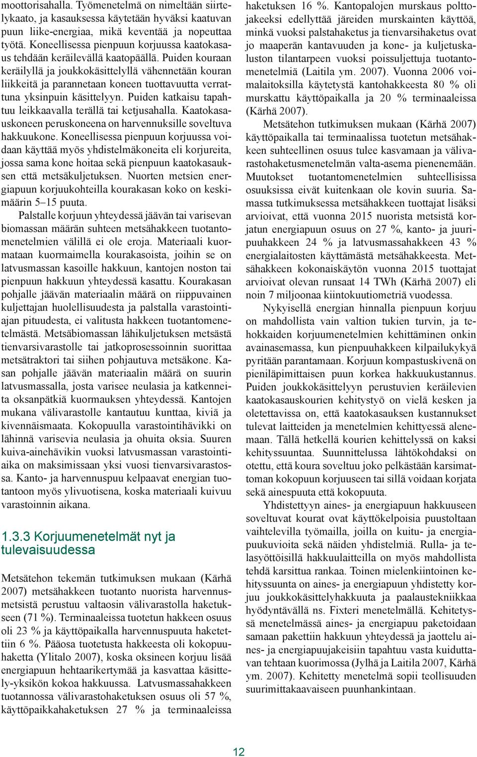 Puiden kouraan keräilyllä ja joukkokäsittelyllä vähennetään kouran liikkeitä ja parannetaan koneen tuottavuutta verrattuna yksinpuin käsittelyyn.