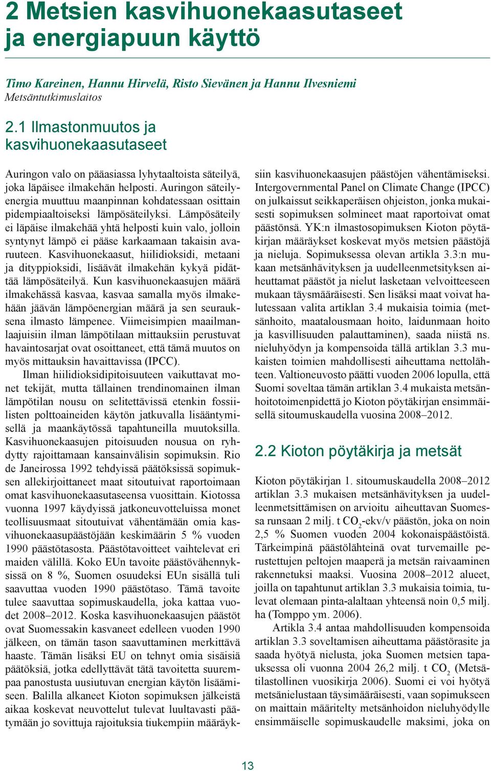 Auringon säteilyenergia muuttuu maanpinnan kohdatessaan osittain pidempiaaltoiseksi lämpösäteilyksi.