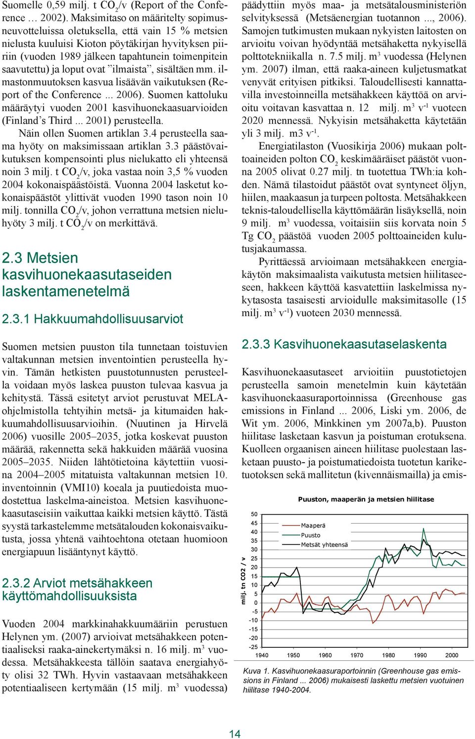 ja loput ovat ilmaista, sisältäen mm. ilmastonmuutoksen kasvua lisäävän vaikutuksen (Report of the Conference... 2006).