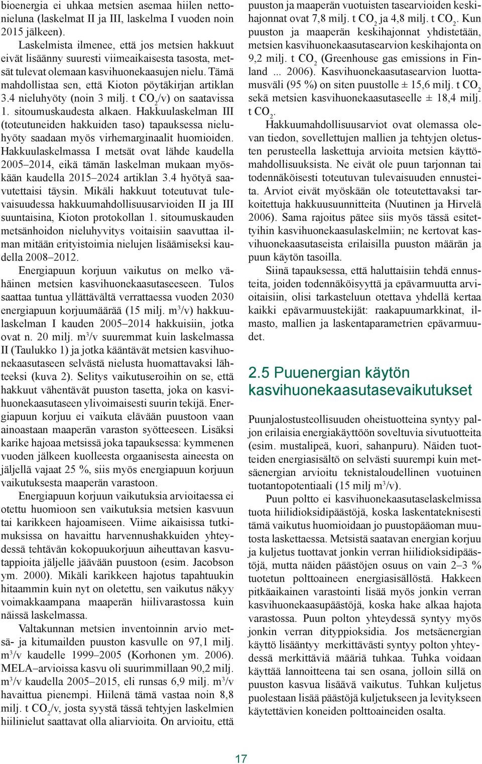 Tämä mahdollistaa sen, että Kioton pöytäkirjan artiklan 3.4 nieluhyöty (noin 3 milj. t CO 2 /v) on saatavissa 1. sitoumuskaudesta alkaen.