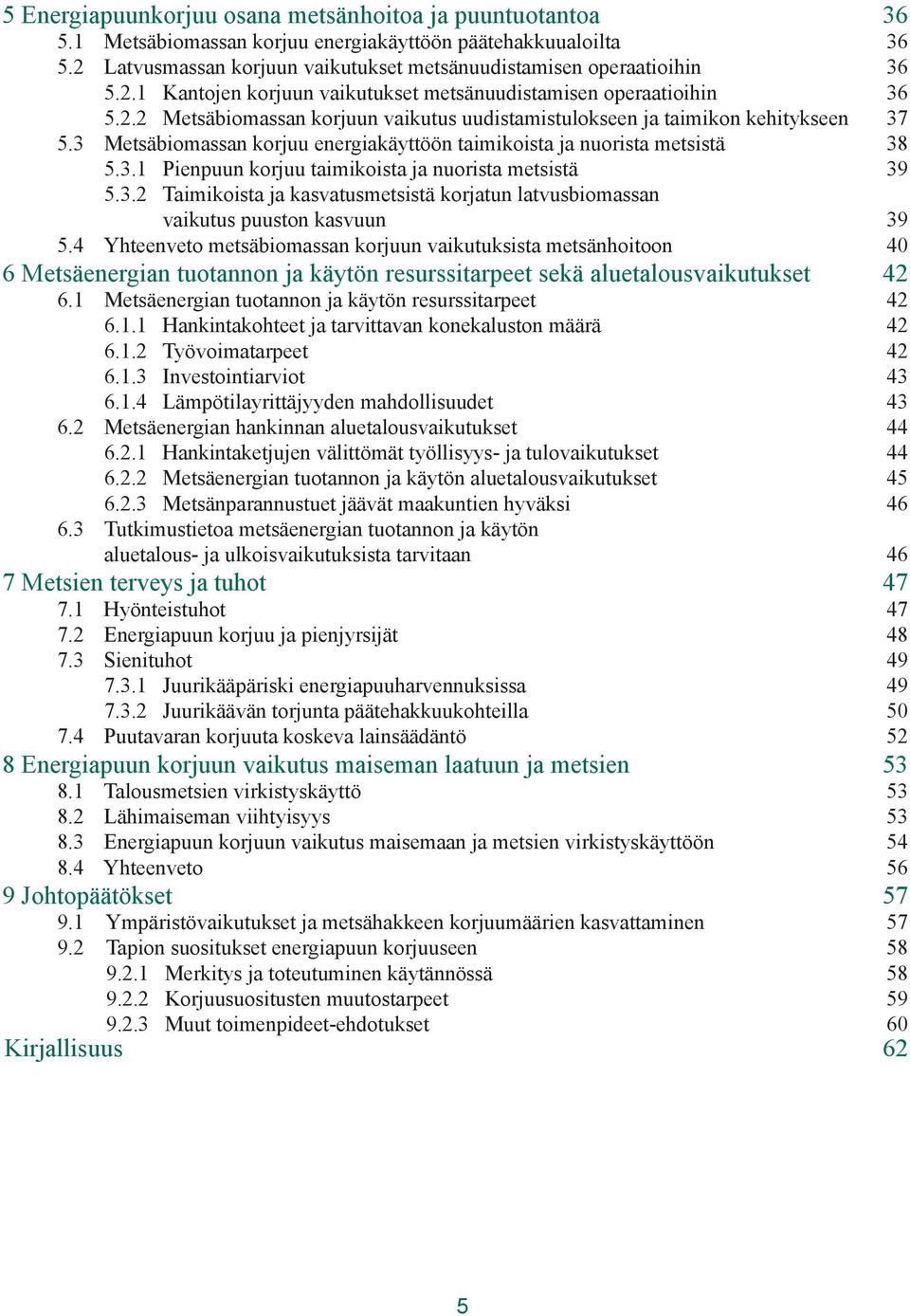 3.2 Taimikoista ja kasvatusmetsistä korjatun latvusbiomassan vaikutus puuston kasvuun 39 5.