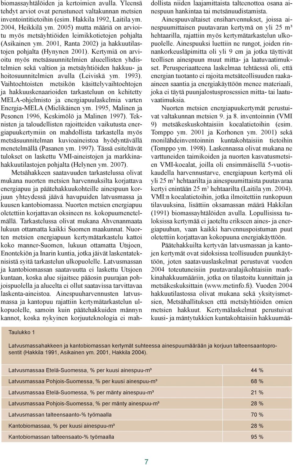 Kertymiä on arvioitu myös metsäsuunnitelmien alueellisten yhdistelmien sekä valtion ja metsäyhtiöiden hakkuu- ja hoitosuunnitelmien avulla (Leiviskä ym. 1993).