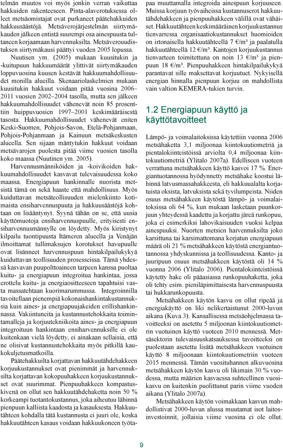 (2005) mukaan kuusitukin ja -kuitupuun hakkuumäärät ylittivät siirtymäkauden loppuvuosina kuusen kestävät hakkuumahdollisuudet monilla alueilla.