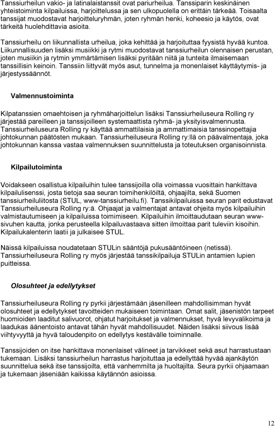 Tanssiurheilu on liikunnallista urheilua, joka kehittää ja harjoituttaa fyysistä hyvää kuntoa.