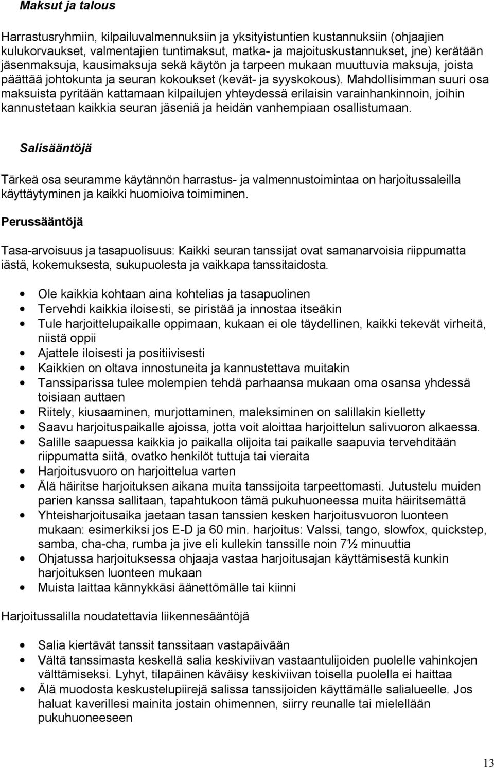 Mahdollisimman suuri osa maksuista pyritään kattamaan kilpailujen yhteydessä erilaisin varainhankinnoin, joihin kannustetaan kaikkia seuran jäseniä ja heidän vanhempiaan osallistumaan.