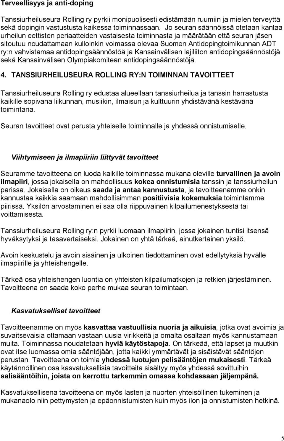 Antidopingtoimikunnan ADT ry:n vahvistamaa antidopingsäännöstöä ja Kansainvälisen lajiliiton antidopingsäännöstöjä sekä Kansainvälisen Olympiakomitean antidopingsäännöstöjä. 4.