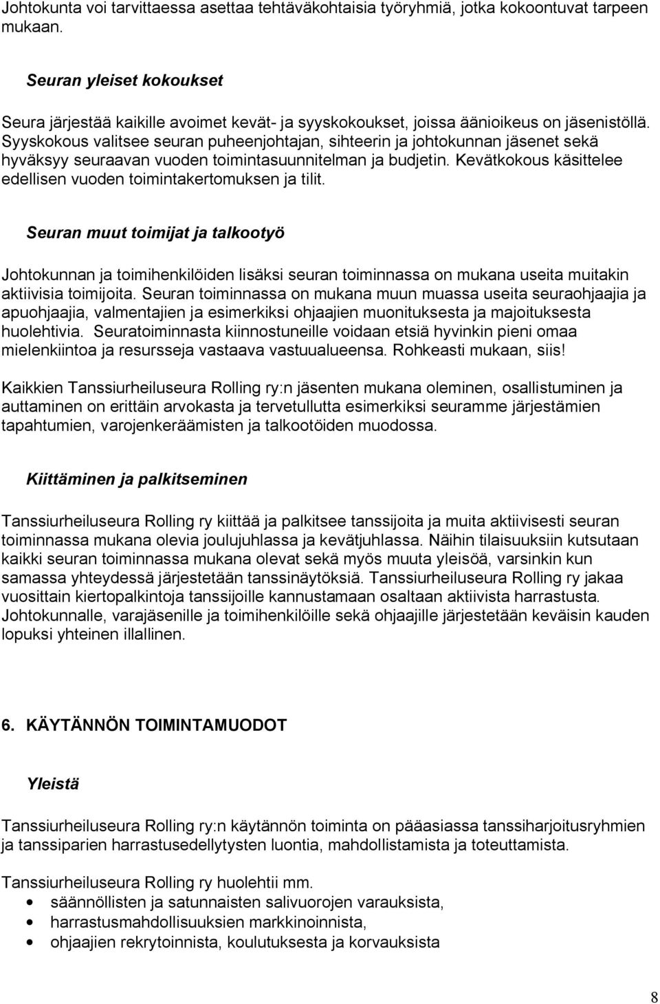 Syyskokous valitsee seuran puheenjohtajan, sihteerin ja johtokunnan jäsenet sekä hyväksyy seuraavan vuoden toimintasuunnitelman ja budjetin.