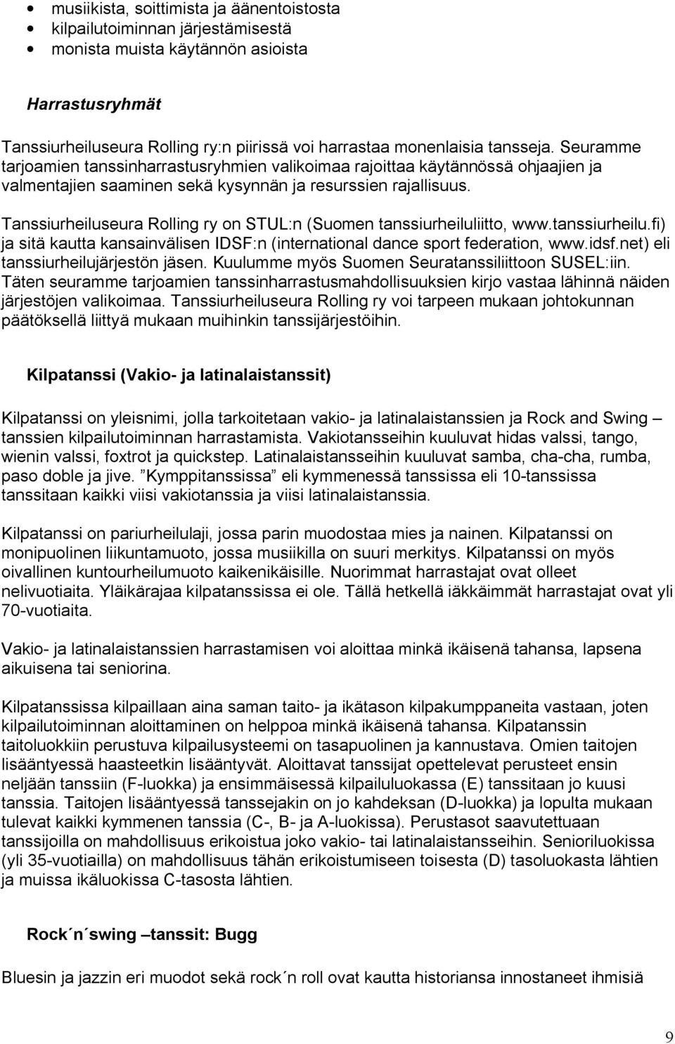 Tanssiurheiluseura Rolling ry on STUL:n (Suomen tanssiurheiluliitto, www.tanssiurheilu.fi) ja sitä kautta kansainvälisen IDSF:n (international dance sport federation, www.idsf.