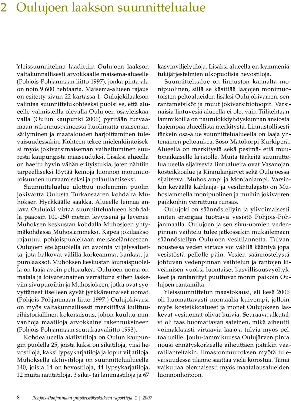 Oulujokilaakson valintaa suunnittelukohteeksi puolsi se, että alueelle valmisteilla olevalla Oulujoen osayleiskaavalla (Oulun kaupunki 2006) pyritään turvaamaan rakennuspaineesta huolimatta maiseman