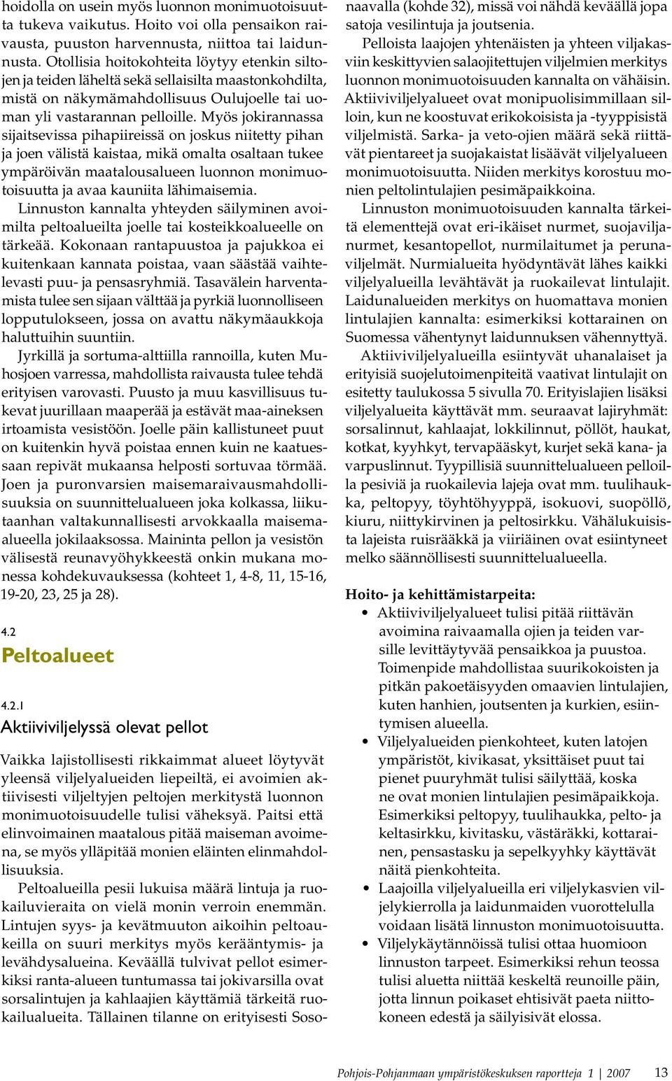 Myös jokirannassa sijaitsevissa pihapiireissä on joskus niitetty pihan ja joen välistä kaistaa, mikä omalta osaltaan tukee ympäröivän maatalousalueen luonnon monimuotoisuutta ja avaa kauniita