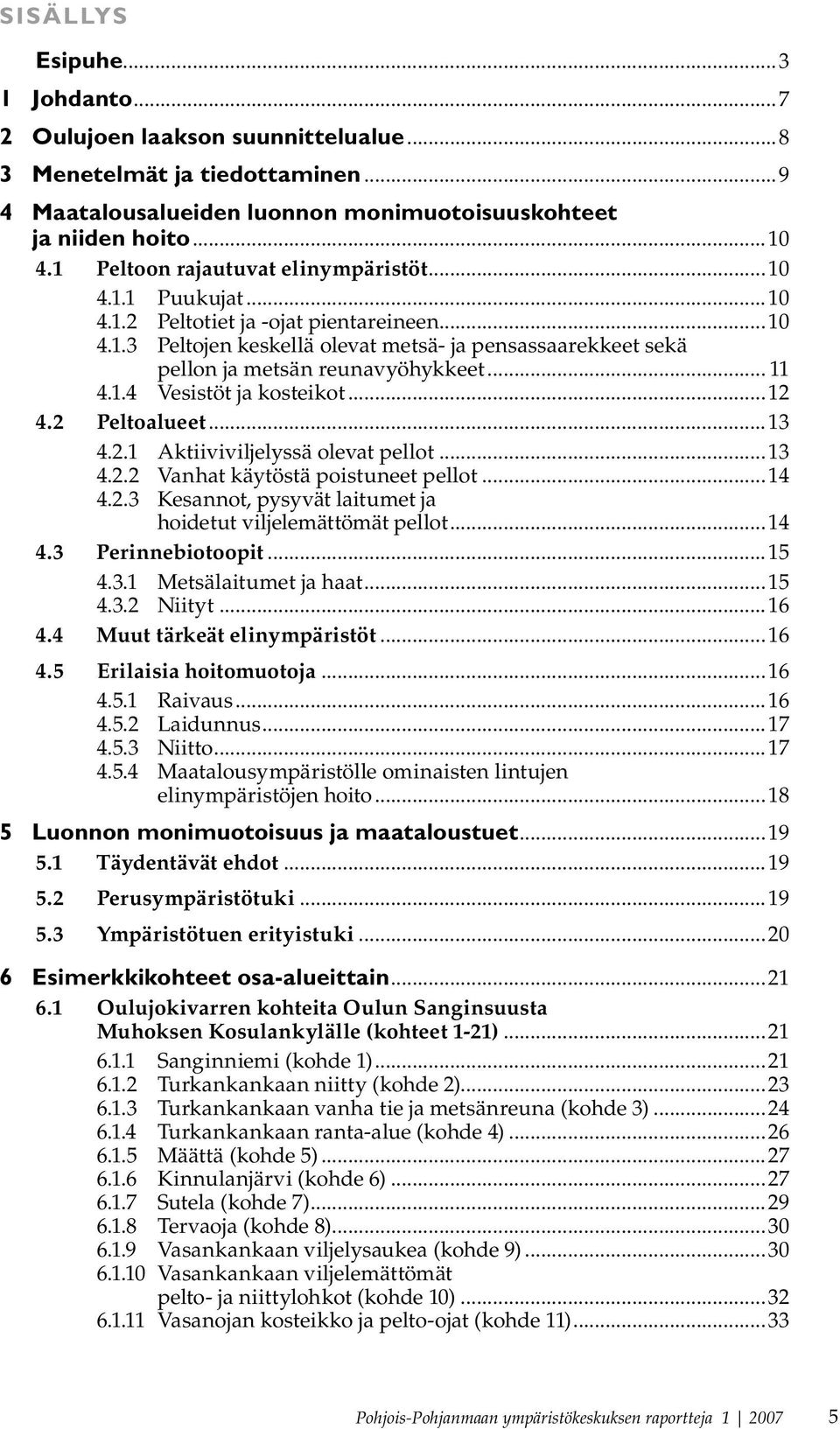 .. 11 4.1.4 Vesistöt ja kosteikot...12 4.2 Peltoalueet...13 4.2.1 Aktiiviviljelyssä olevat pellot...13 4.2.2 Vanhat käytöstä poistuneet pellot...14 4.2.3 Kesannot, pysyvät laitumet ja hoidetut viljelemättömät pellot.