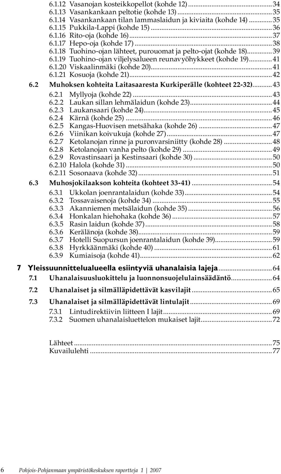 1.20 Viskaalinmäki (kohde 20)...41 6.1.21 Kosuoja (kohde 21)...42 6.2 Muhoksen kohteita Laitasaaresta Kurkiperälle (kohteet 22-32)...43 6.2.1 Myllyoja (kohde 22)...43 6.2.2 Laukan sillan lehmälaidun (kohde 23).