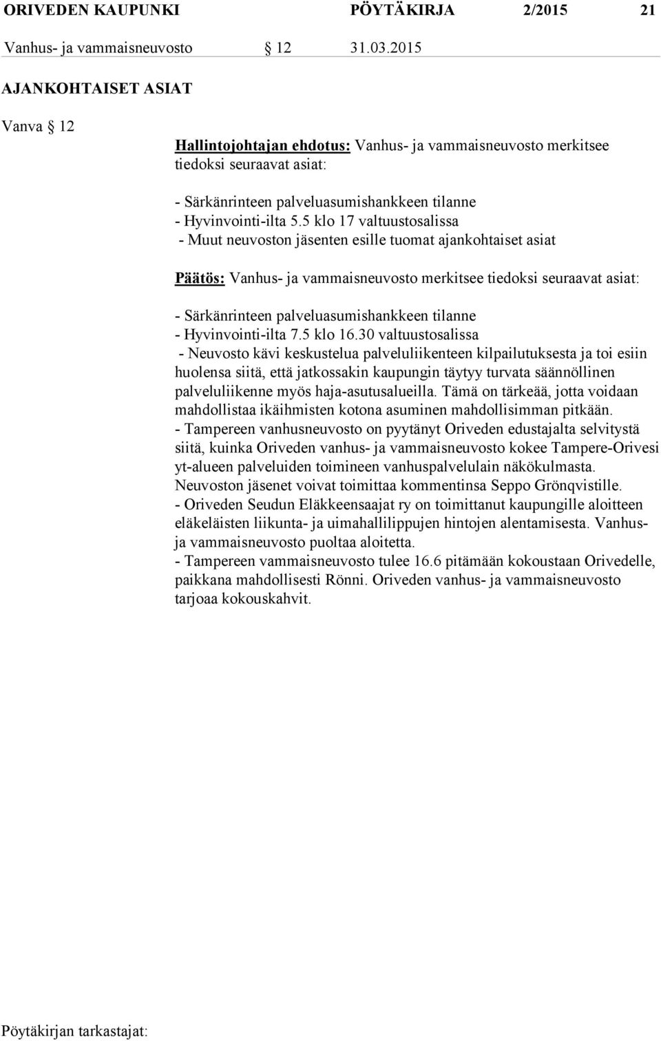 5 klo 17 valtuustosalissa - Muut neuvoston jäsenten esille tuomat ajankohtaiset asiat Päätös: Vanhus- ja vammaisneuvosto merkitsee tiedoksi seuraavat asiat: - Särkänrinteen palveluasumishankkeen