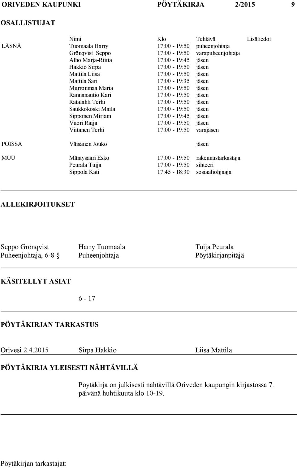 17:00-19:50 jäsen Saukkokoski Maila 17:00-19:50 jäsen Sipponen Mirjam 17:00-19:45 jäsen Vuori Raija 17:00-19:50 jäsen Viitanen Terhi 17:00-19:50 varajäsen POISSA Väisänen Jouko jäsen MUU Mäntysaari