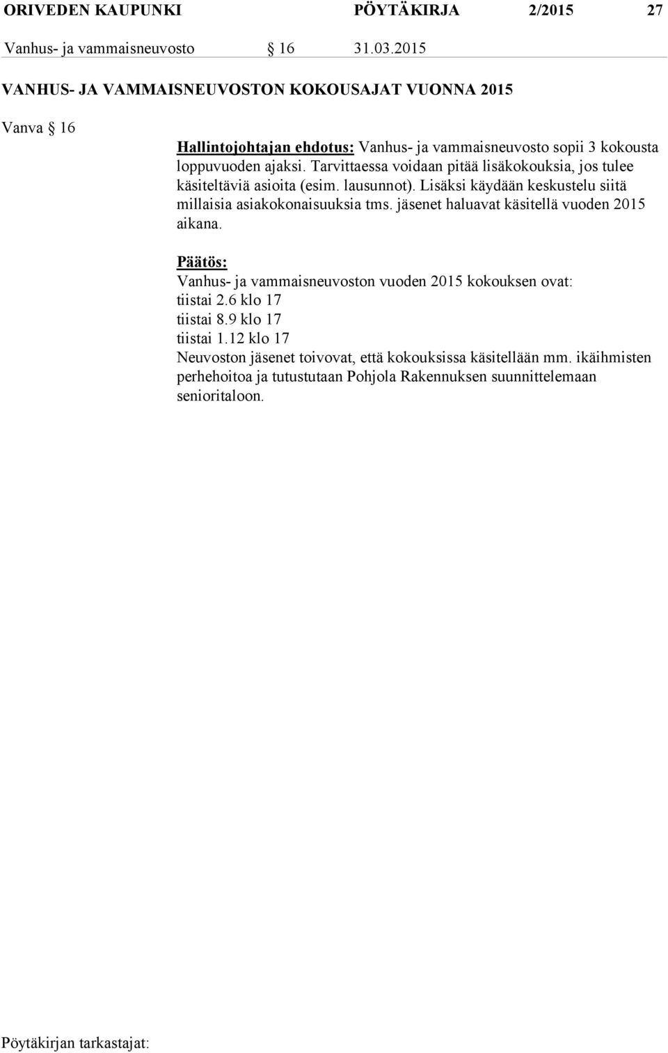 Tarvittaessa voidaan pitää lisäkokouksia, jos tulee käsiteltäviä asioita (esim. lausunnot). Lisäksi käydään keskustelu siitä millaisia asiakokonaisuuksia tms.