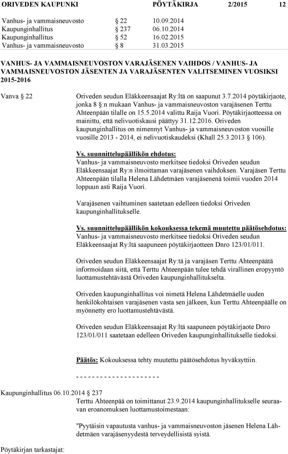 3.7.2014 pöytäkirjaote, jonka 8 :n mukaan Vanhus- ja vammaisneuvoston varajäsenen Terttu Ahteenpään tilalle on 15.5.2014 valittu Raija Vuori.