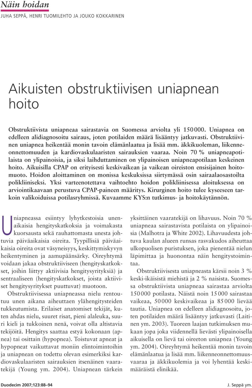 äkkikuoleman, liikenneonnettomuuden ja kardiovaskulaaristen sairauksien vaaraa. Noin 70 % uniapneapotilaista on ylipainoisia, ja siksi laihduttaminen on ylipainoisen uniapneapotilaan keskeinen hoito.