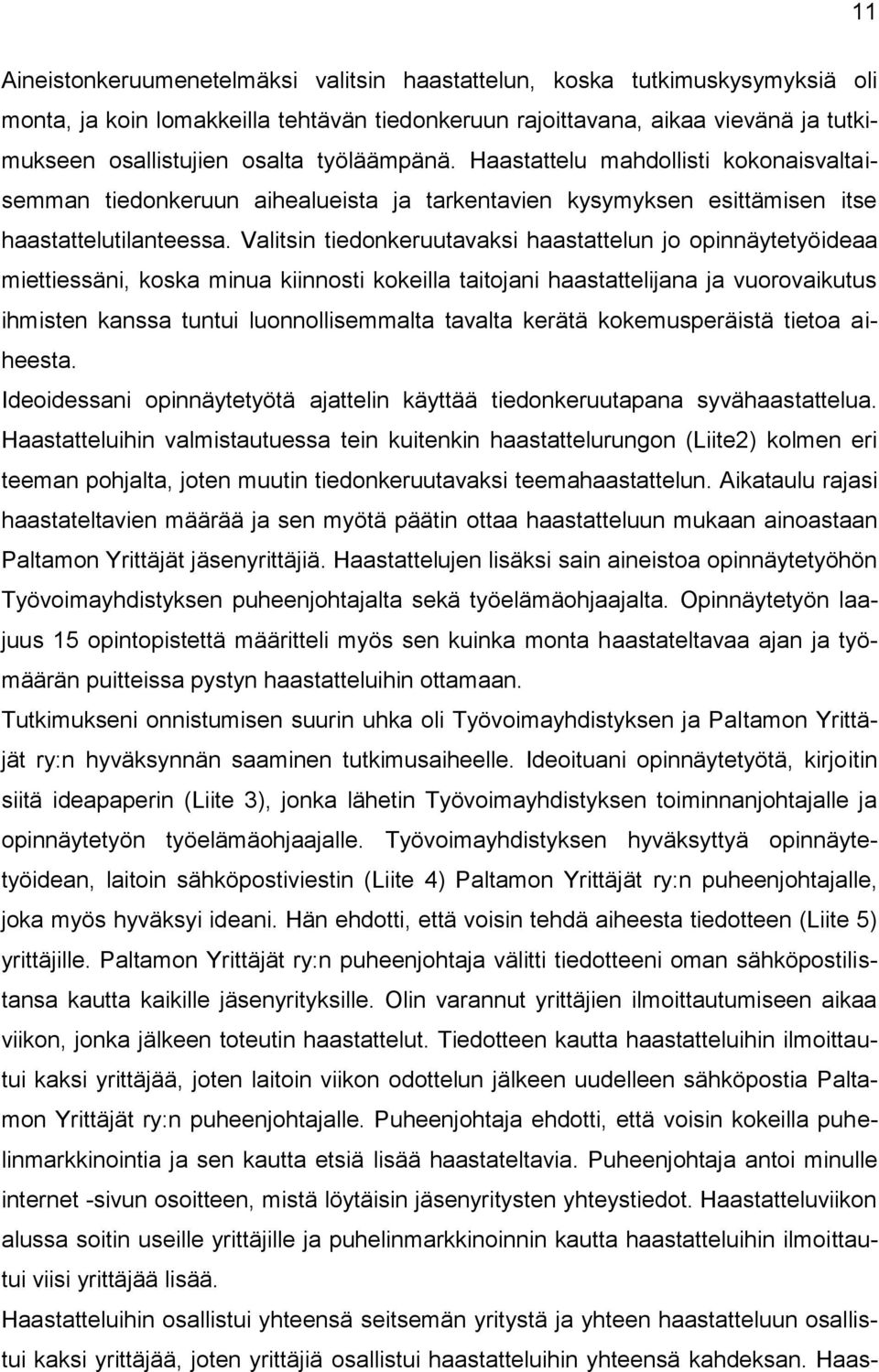 Valitsin tiedonkeruutavaksi haastattelun jo opinnäytetyöideaa miettiessäni, koska minua kiinnosti kokeilla taitojani haastattelijana ja vuorovaikutus ihmisten kanssa tuntui luonnollisemmalta tavalta