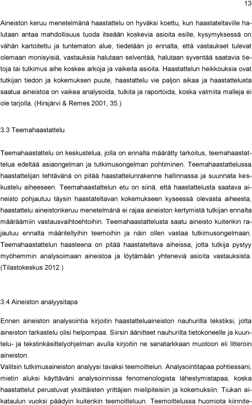 Haastattelun heikkouksia ovat tutkijan tiedon ja kokemuksen puute, haastattelu vie paljon aikaa ja haastattelusta saatua aineistoa on vaikea analysoida, tulkita ja raportoida, koska valmiita malleja