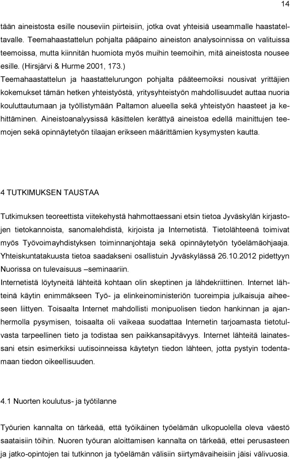 ) Teemahaastattelun ja haastattelurungon pohjalta pääteemoiksi nousivat yrittäjien kokemukset tämän hetken yhteistyöstä, yritysyhteistyön mahdollisuudet auttaa nuoria kouluttautumaan ja työllistymään