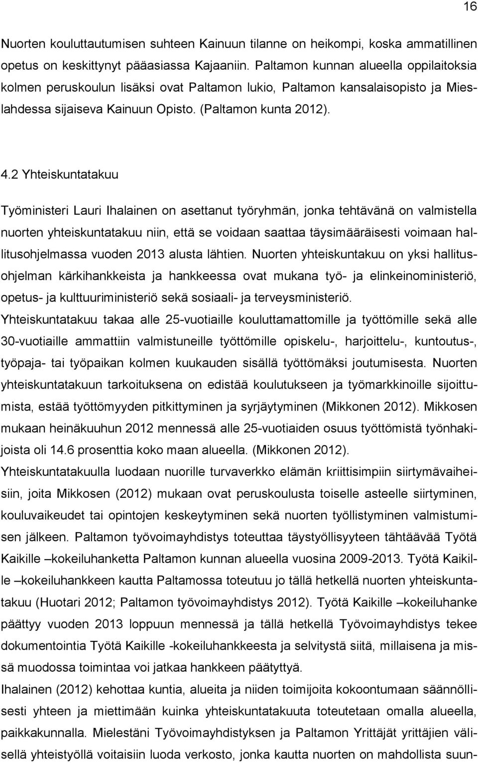 2 Yhteiskuntatakuu Työministeri Lauri Ihalainen on asettanut työryhmän, jonka tehtävänä on valmistella nuorten yhteiskuntatakuu niin, että se voidaan saattaa täysimääräisesti voimaan