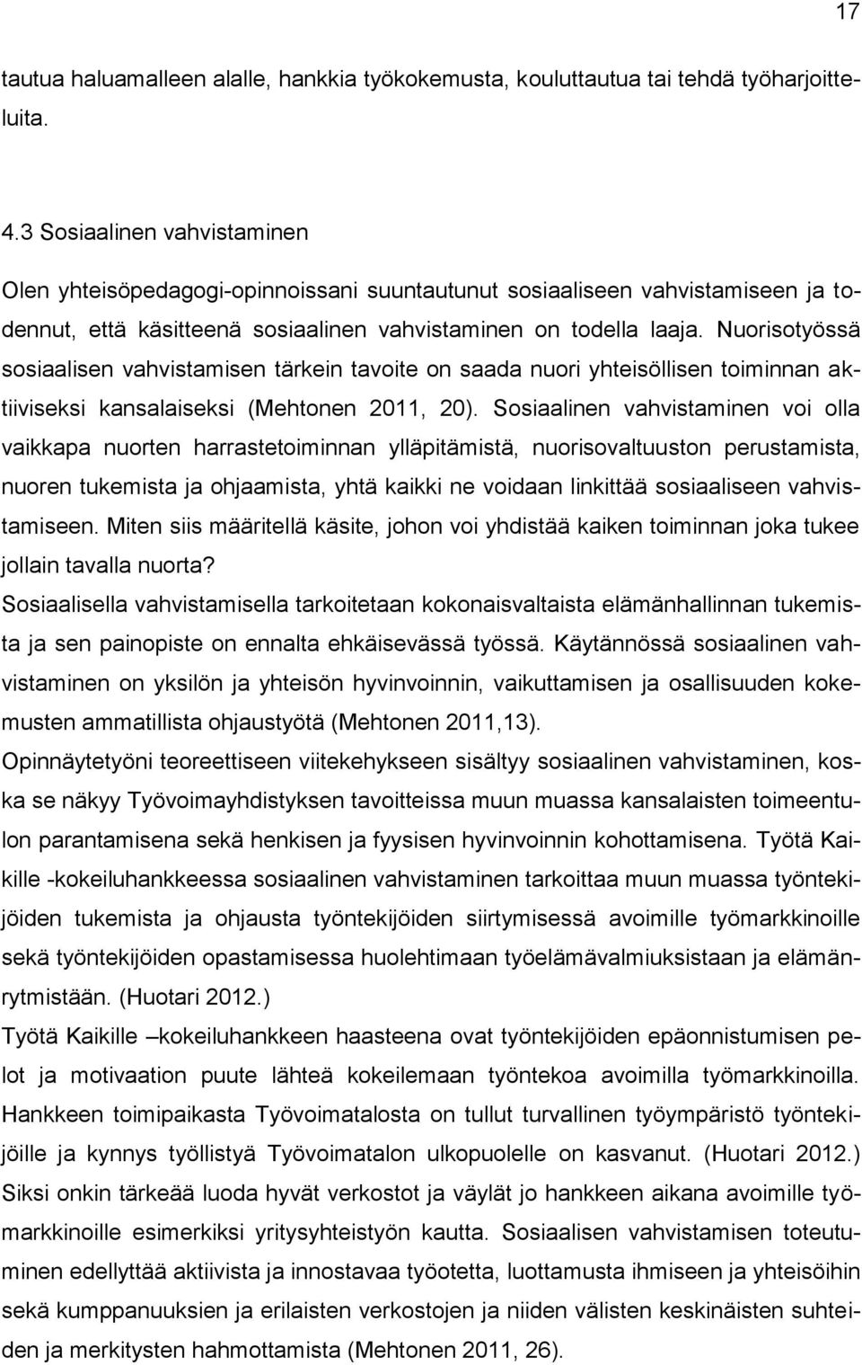 Nuorisotyössä sosiaalisen vahvistamisen tärkein tavoite on saada nuori yhteisöllisen toiminnan aktiiviseksi kansalaiseksi (Mehtonen 2011, 20).