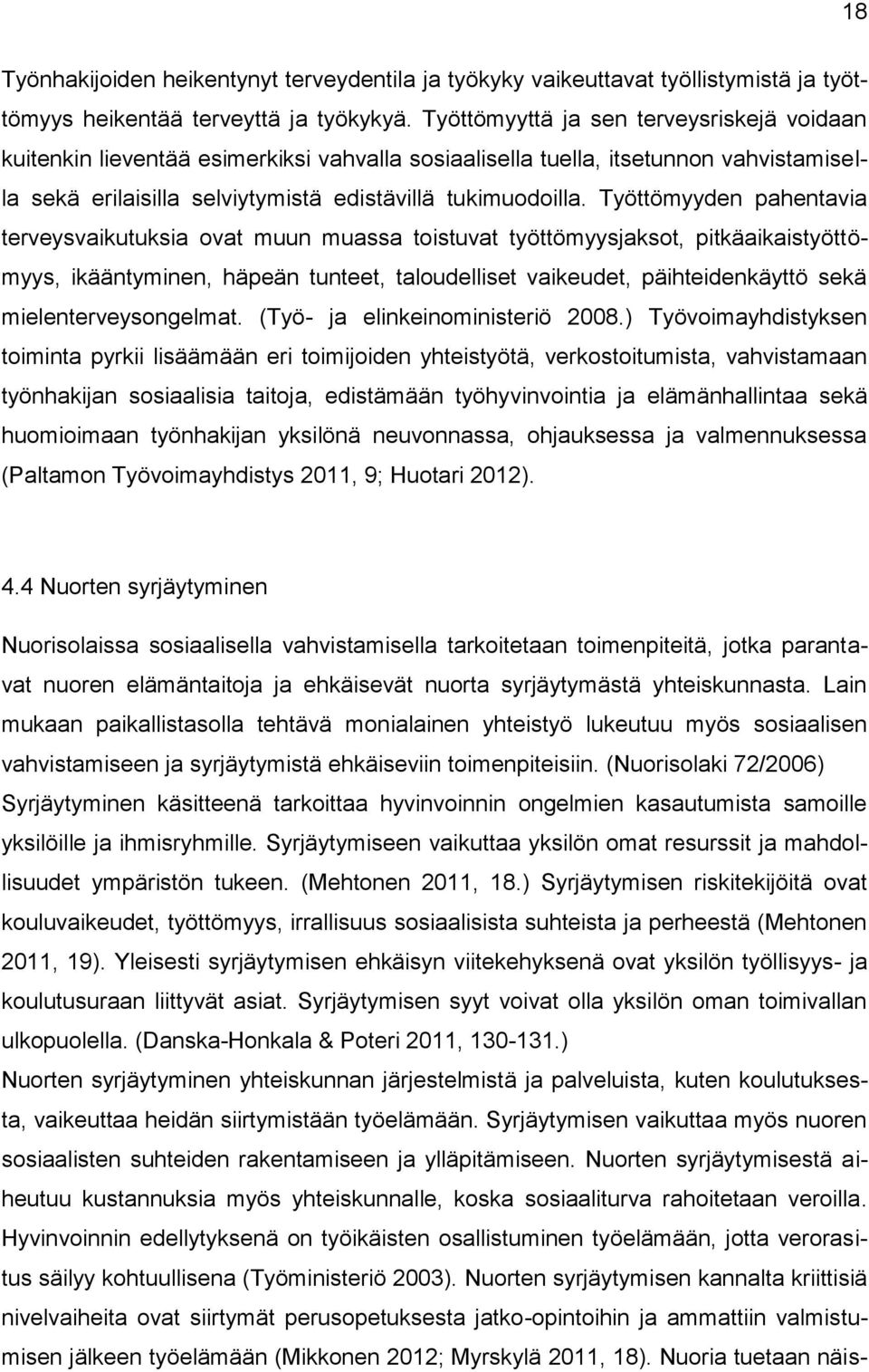 Työttömyyden pahentavia terveysvaikutuksia ovat muun muassa toistuvat työttömyysjaksot, pitkäaikaistyöttömyys, ikääntyminen, häpeän tunteet, taloudelliset vaikeudet, päihteidenkäyttö sekä