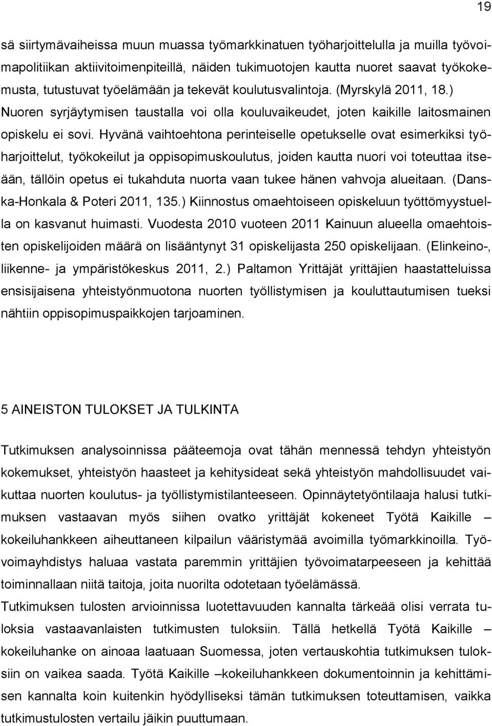 Hyvänä vaihtoehtona perinteiselle opetukselle ovat esimerkiksi työharjoittelut, työkokeilut ja oppisopimuskoulutus, joiden kautta nuori voi toteuttaa itseään, tällöin opetus ei tukahduta nuorta vaan