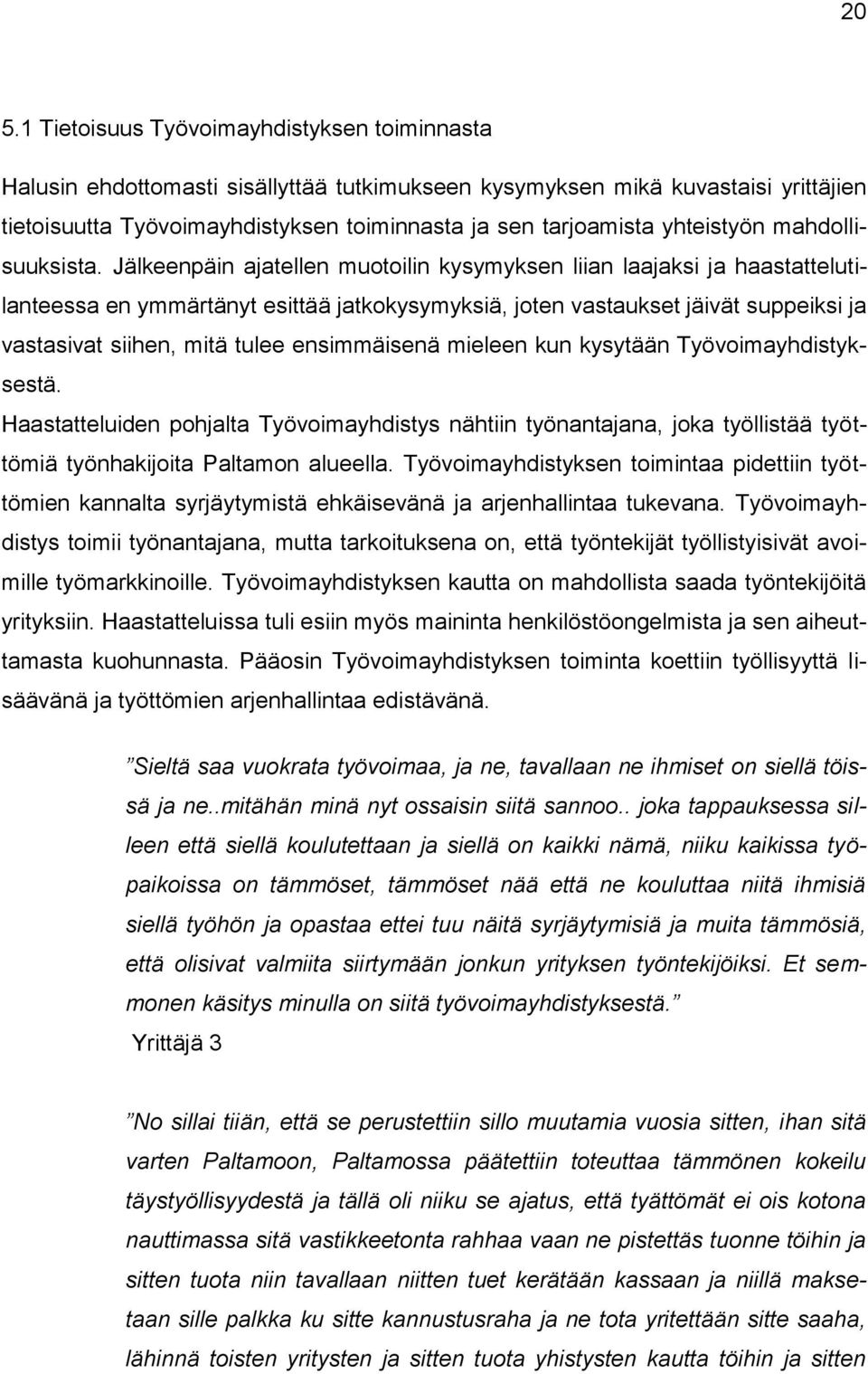 Jälkeenpäin ajatellen muotoilin kysymyksen liian laajaksi ja haastattelutilanteessa en ymmärtänyt esittää jatkokysymyksiä, joten vastaukset jäivät suppeiksi ja vastasivat siihen, mitä tulee