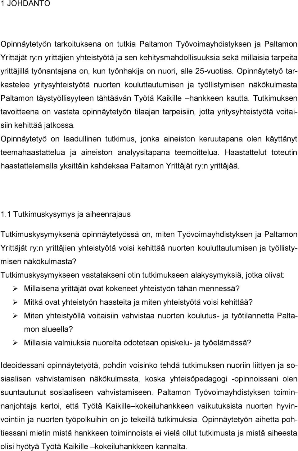 Opinnäytetyö tarkastelee yritysyhteistyötä nuorten kouluttautumisen ja työllistymisen näkökulmasta Paltamon täystyöllisyyteen tähtäävän Työtä Kaikille hankkeen kautta.