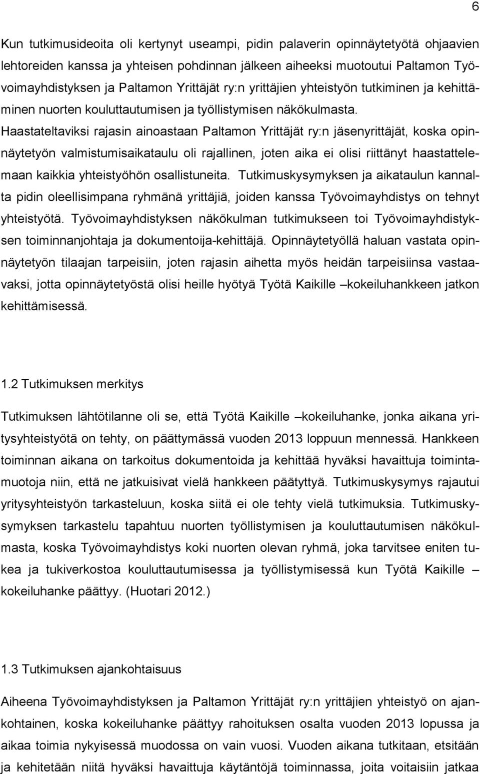 Haastateltaviksi rajasin ainoastaan Paltamon Yrittäjät ry:n jäsenyrittäjät, koska opinnäytetyön valmistumisaikataulu oli rajallinen, joten aika ei olisi riittänyt haastattelemaan kaikkia yhteistyöhön