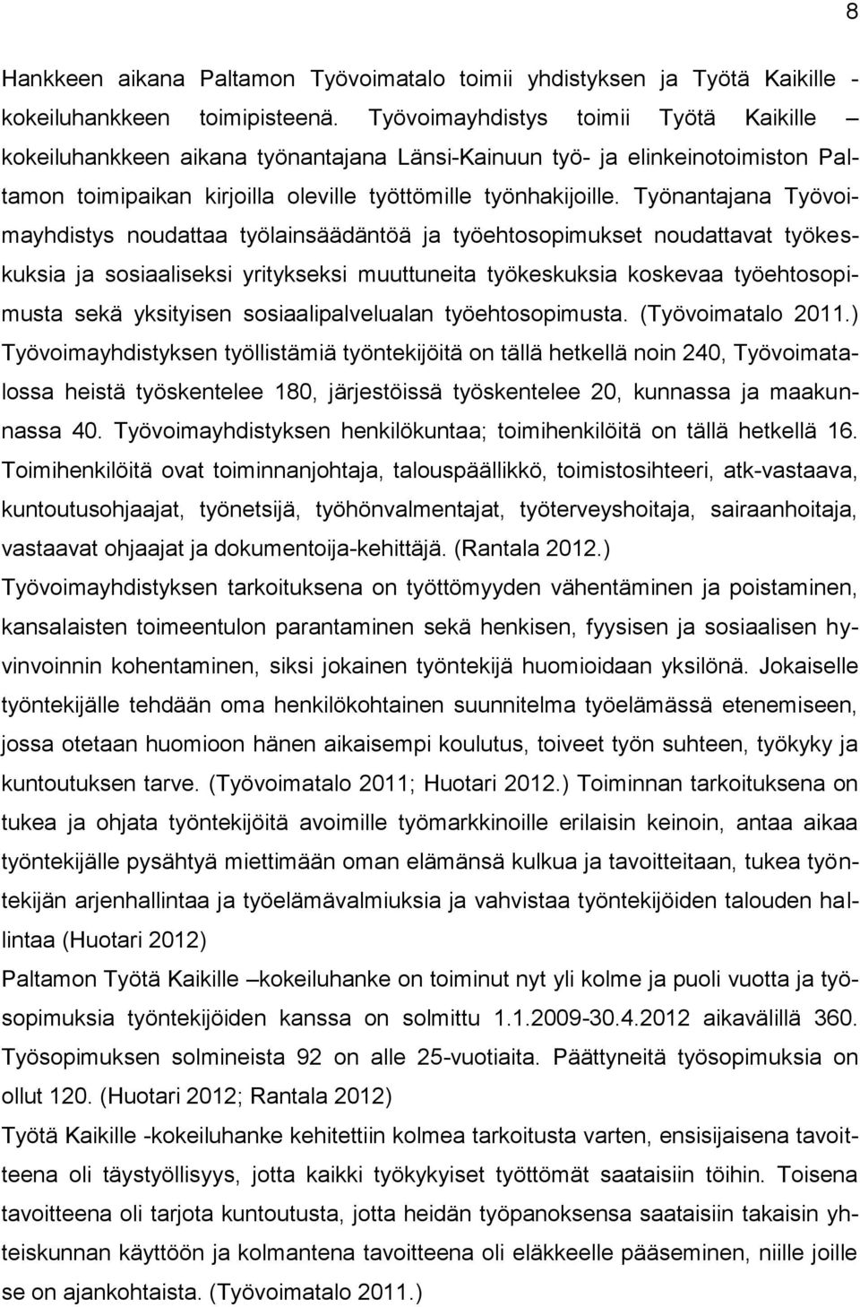 Työnantajana Työvoimayhdistys noudattaa työlainsäädäntöä ja työehtosopimukset noudattavat työkeskuksia ja sosiaaliseksi yritykseksi muuttuneita työkeskuksia koskevaa työehtosopimusta sekä yksityisen