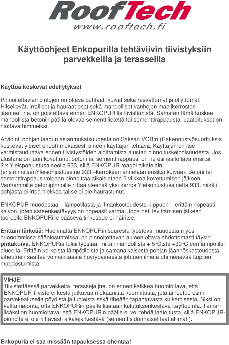 Samaten tämä koskee mahdollista betonin päällä olevaa sementtilietettä tai sementtirappausta. Laatoitukset on hiottava himmeiksi.